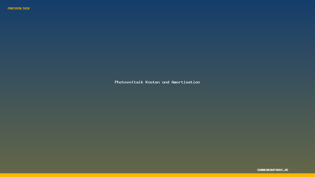 Photovoltaik Kosten und Amortisation – Photovoltaik